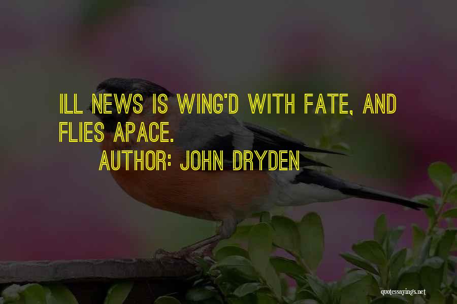 John Dryden Quotes: Ill News Is Wing'd With Fate, And Flies Apace.