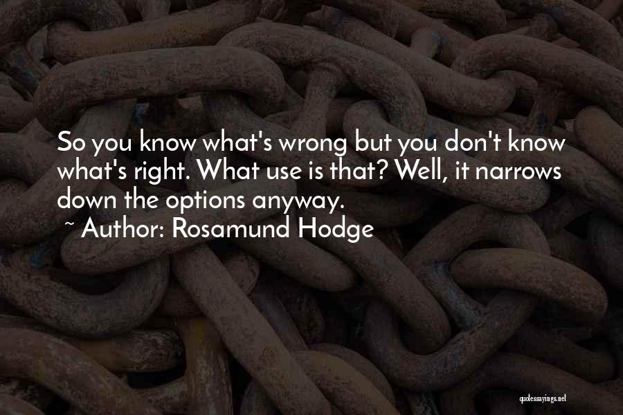 Rosamund Hodge Quotes: So You Know What's Wrong But You Don't Know What's Right. What Use Is That? Well, It Narrows Down The