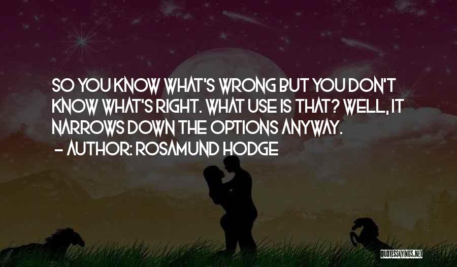 Rosamund Hodge Quotes: So You Know What's Wrong But You Don't Know What's Right. What Use Is That? Well, It Narrows Down The