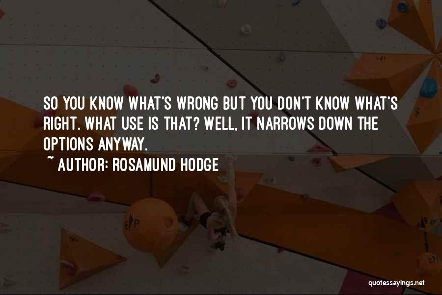 Rosamund Hodge Quotes: So You Know What's Wrong But You Don't Know What's Right. What Use Is That? Well, It Narrows Down The