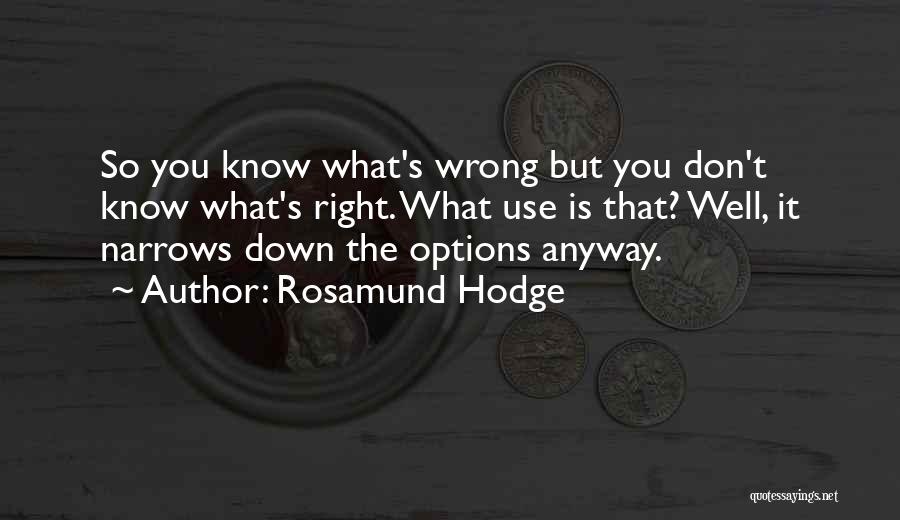 Rosamund Hodge Quotes: So You Know What's Wrong But You Don't Know What's Right. What Use Is That? Well, It Narrows Down The