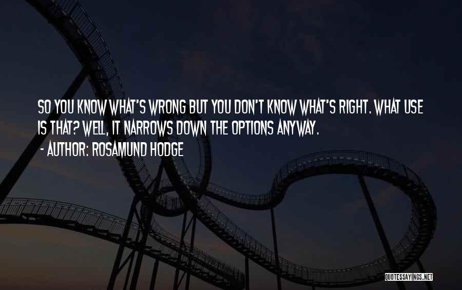 Rosamund Hodge Quotes: So You Know What's Wrong But You Don't Know What's Right. What Use Is That? Well, It Narrows Down The