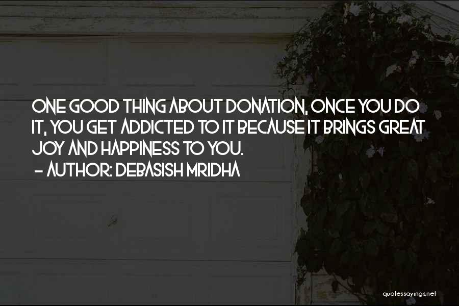 Debasish Mridha Quotes: One Good Thing About Donation, Once You Do It, You Get Addicted To It Because It Brings Great Joy And