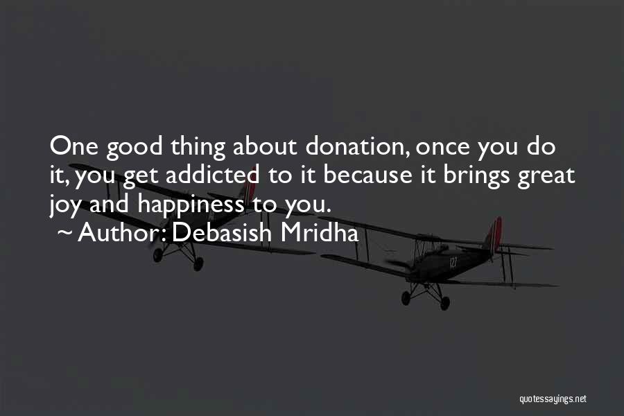 Debasish Mridha Quotes: One Good Thing About Donation, Once You Do It, You Get Addicted To It Because It Brings Great Joy And