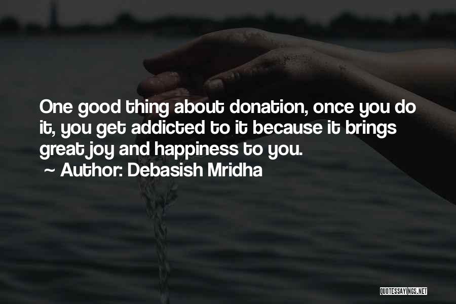 Debasish Mridha Quotes: One Good Thing About Donation, Once You Do It, You Get Addicted To It Because It Brings Great Joy And