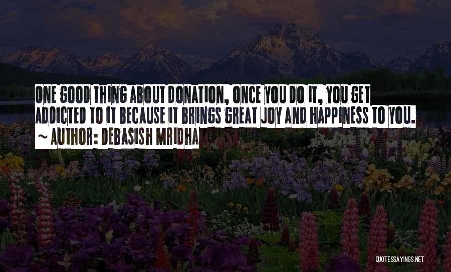 Debasish Mridha Quotes: One Good Thing About Donation, Once You Do It, You Get Addicted To It Because It Brings Great Joy And