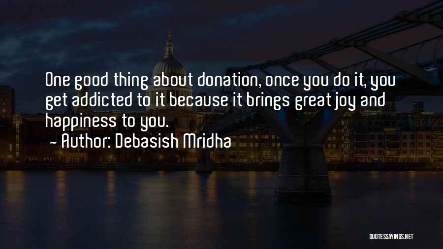 Debasish Mridha Quotes: One Good Thing About Donation, Once You Do It, You Get Addicted To It Because It Brings Great Joy And