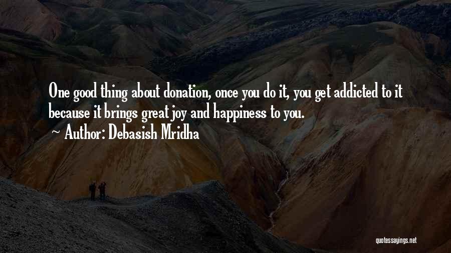 Debasish Mridha Quotes: One Good Thing About Donation, Once You Do It, You Get Addicted To It Because It Brings Great Joy And