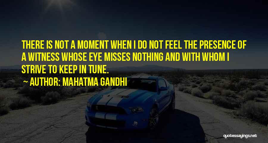 Mahatma Gandhi Quotes: There Is Not A Moment When I Do Not Feel The Presence Of A Witness Whose Eye Misses Nothing And