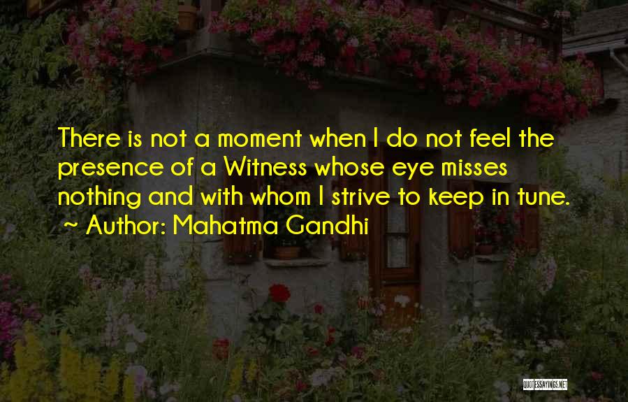 Mahatma Gandhi Quotes: There Is Not A Moment When I Do Not Feel The Presence Of A Witness Whose Eye Misses Nothing And