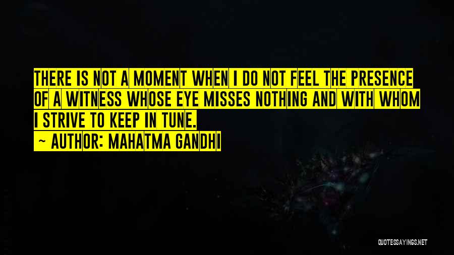 Mahatma Gandhi Quotes: There Is Not A Moment When I Do Not Feel The Presence Of A Witness Whose Eye Misses Nothing And