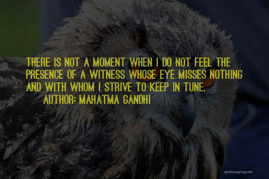 Mahatma Gandhi Quotes: There Is Not A Moment When I Do Not Feel The Presence Of A Witness Whose Eye Misses Nothing And