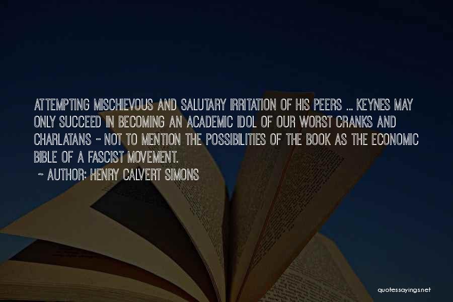 Henry Calvert Simons Quotes: Attempting Mischievous And Salutary Irritation Of His Peers ... Keynes May Only Succeed In Becoming An Academic Idol Of Our