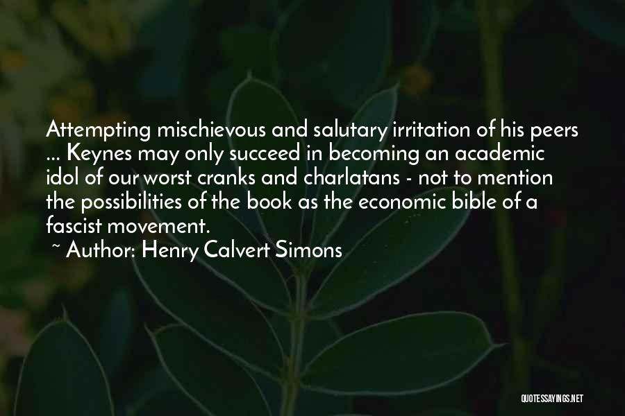 Henry Calvert Simons Quotes: Attempting Mischievous And Salutary Irritation Of His Peers ... Keynes May Only Succeed In Becoming An Academic Idol Of Our