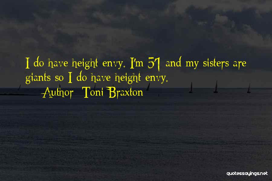 Toni Braxton Quotes: I Do Have Height Envy. I'm 5'1 And My Sisters Are Giants So I Do Have Height Envy.