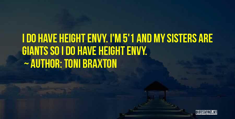 Toni Braxton Quotes: I Do Have Height Envy. I'm 5'1 And My Sisters Are Giants So I Do Have Height Envy.