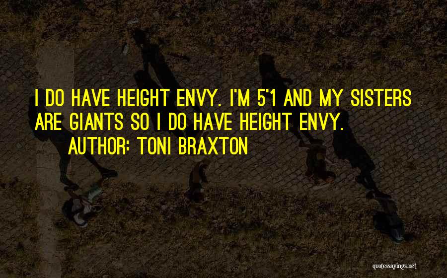 Toni Braxton Quotes: I Do Have Height Envy. I'm 5'1 And My Sisters Are Giants So I Do Have Height Envy.