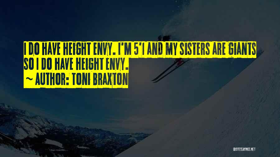 Toni Braxton Quotes: I Do Have Height Envy. I'm 5'1 And My Sisters Are Giants So I Do Have Height Envy.