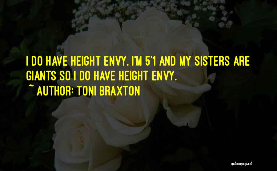 Toni Braxton Quotes: I Do Have Height Envy. I'm 5'1 And My Sisters Are Giants So I Do Have Height Envy.