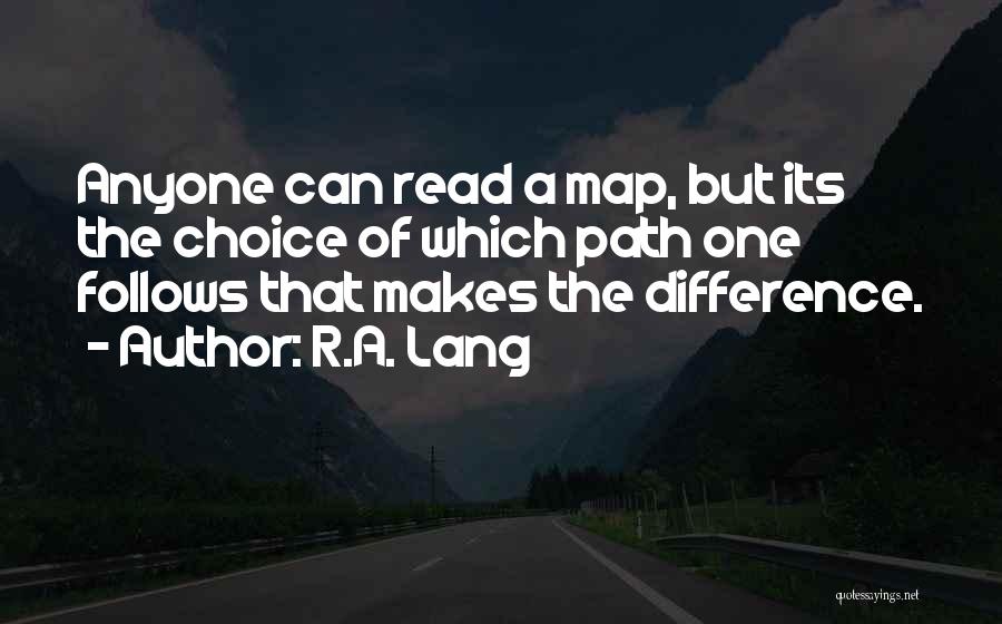 R.A. Lang Quotes: Anyone Can Read A Map, But Its The Choice Of Which Path One Follows That Makes The Difference.