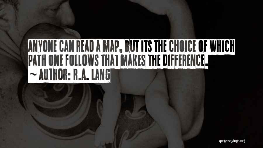 R.A. Lang Quotes: Anyone Can Read A Map, But Its The Choice Of Which Path One Follows That Makes The Difference.