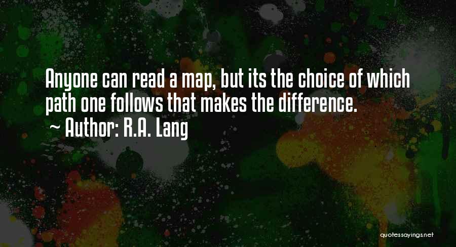 R.A. Lang Quotes: Anyone Can Read A Map, But Its The Choice Of Which Path One Follows That Makes The Difference.