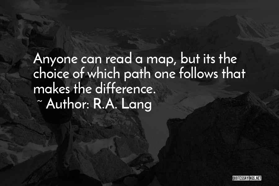 R.A. Lang Quotes: Anyone Can Read A Map, But Its The Choice Of Which Path One Follows That Makes The Difference.