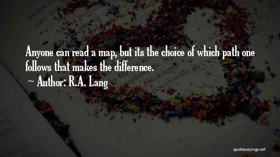 R.A. Lang Quotes: Anyone Can Read A Map, But Its The Choice Of Which Path One Follows That Makes The Difference.