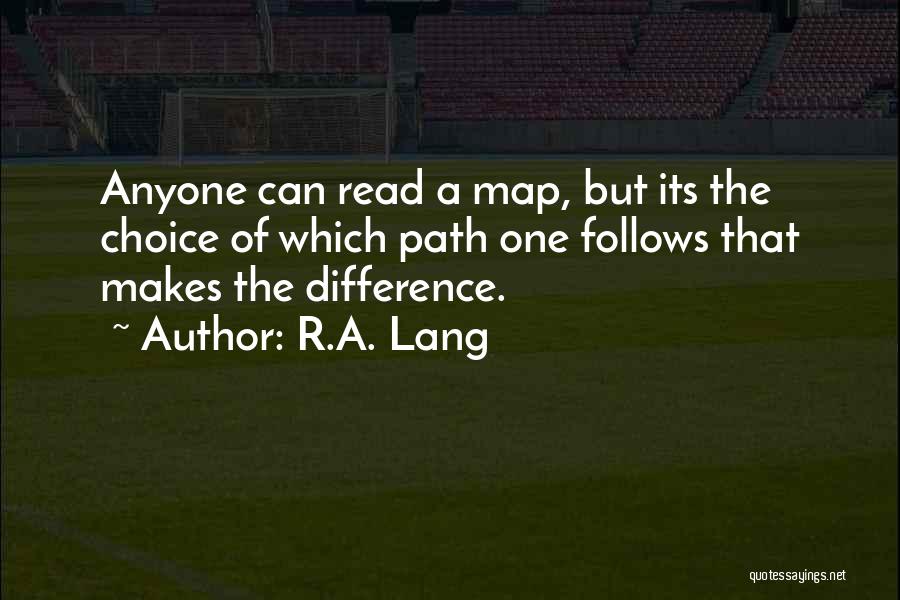 R.A. Lang Quotes: Anyone Can Read A Map, But Its The Choice Of Which Path One Follows That Makes The Difference.