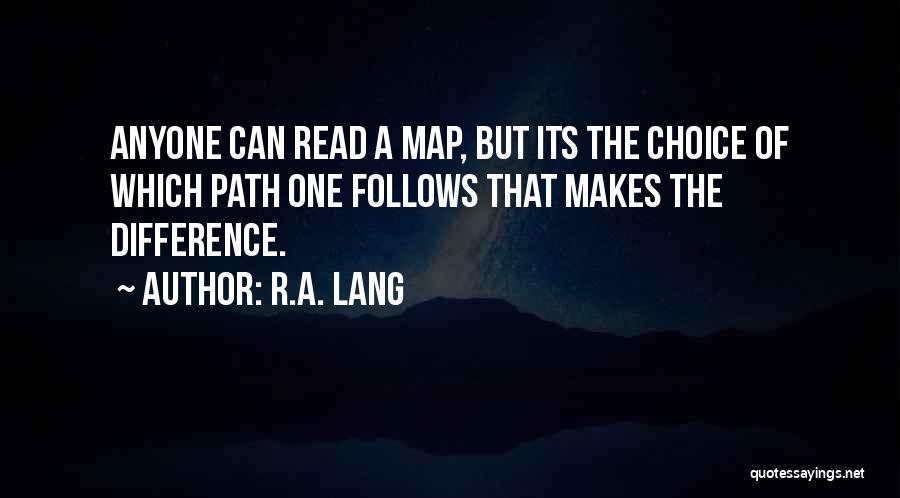 R.A. Lang Quotes: Anyone Can Read A Map, But Its The Choice Of Which Path One Follows That Makes The Difference.