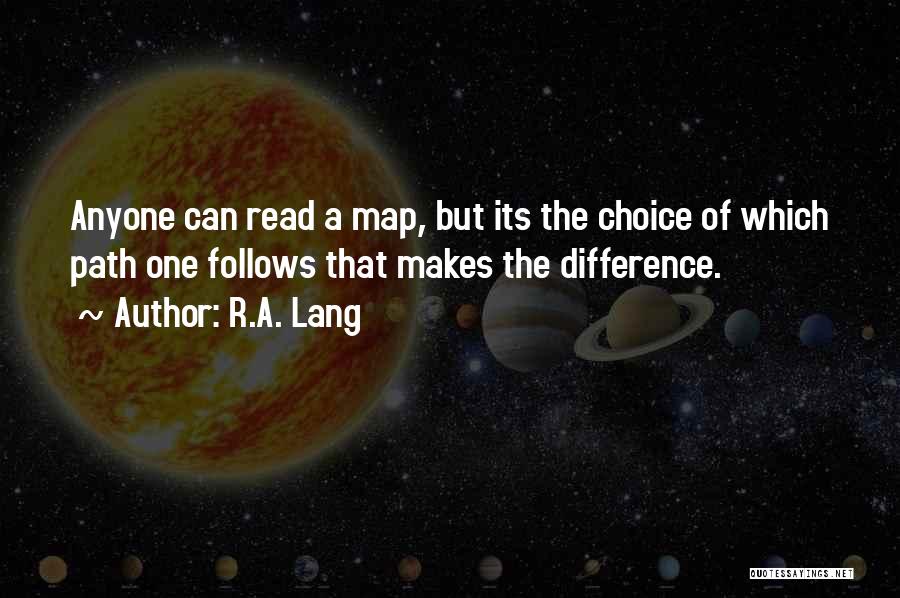 R.A. Lang Quotes: Anyone Can Read A Map, But Its The Choice Of Which Path One Follows That Makes The Difference.