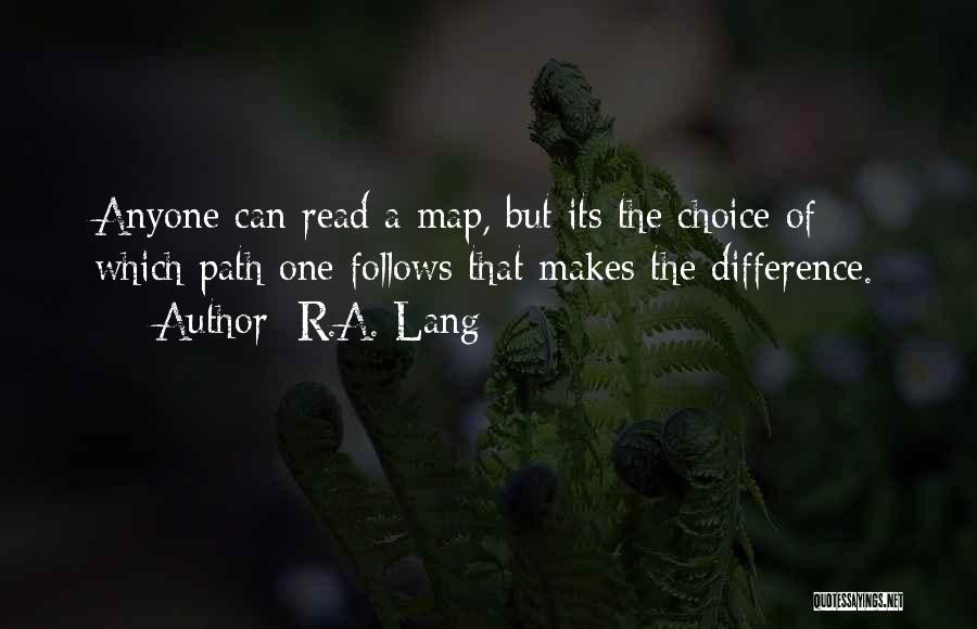R.A. Lang Quotes: Anyone Can Read A Map, But Its The Choice Of Which Path One Follows That Makes The Difference.