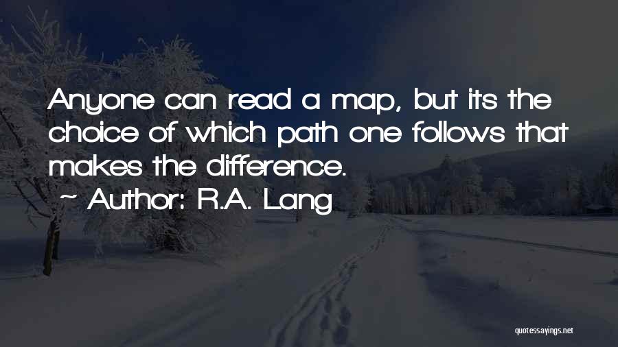 R.A. Lang Quotes: Anyone Can Read A Map, But Its The Choice Of Which Path One Follows That Makes The Difference.