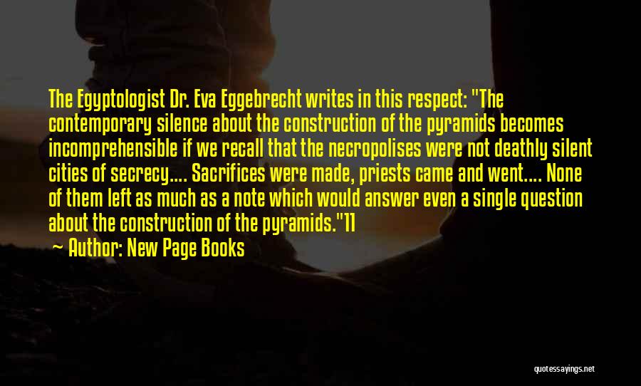 New Page Books Quotes: The Egyptologist Dr. Eva Eggebrecht Writes In This Respect: The Contemporary Silence About The Construction Of The Pyramids Becomes Incomprehensible