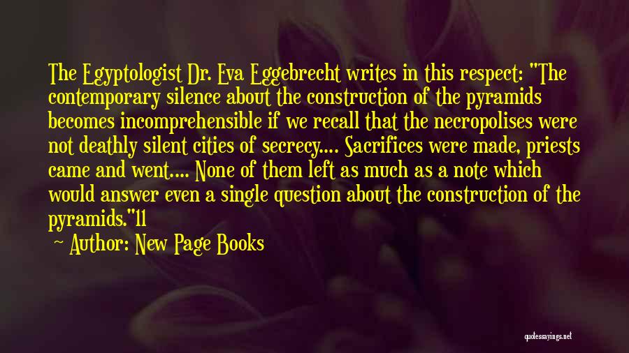 New Page Books Quotes: The Egyptologist Dr. Eva Eggebrecht Writes In This Respect: The Contemporary Silence About The Construction Of The Pyramids Becomes Incomprehensible