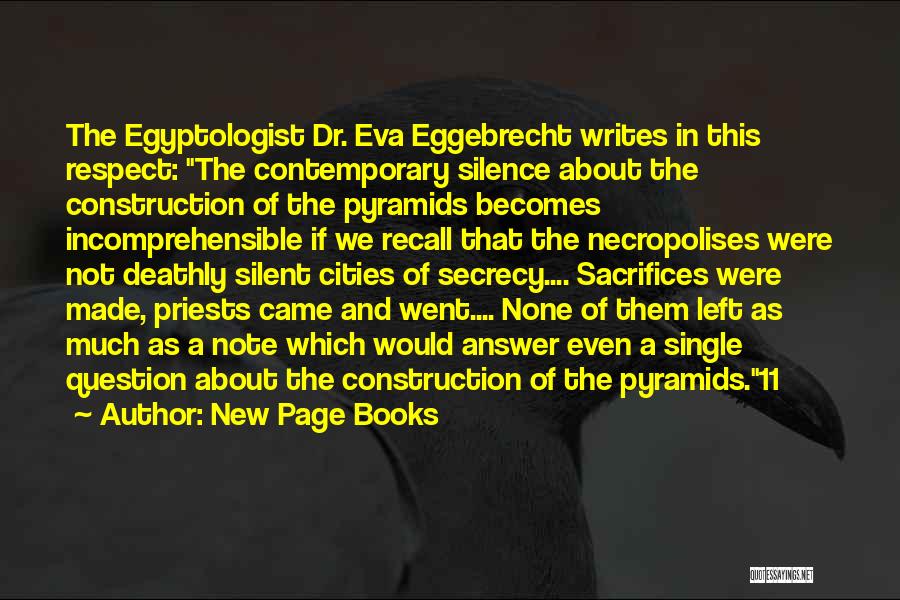 New Page Books Quotes: The Egyptologist Dr. Eva Eggebrecht Writes In This Respect: The Contemporary Silence About The Construction Of The Pyramids Becomes Incomprehensible