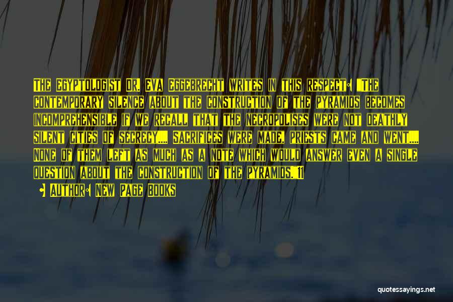 New Page Books Quotes: The Egyptologist Dr. Eva Eggebrecht Writes In This Respect: The Contemporary Silence About The Construction Of The Pyramids Becomes Incomprehensible