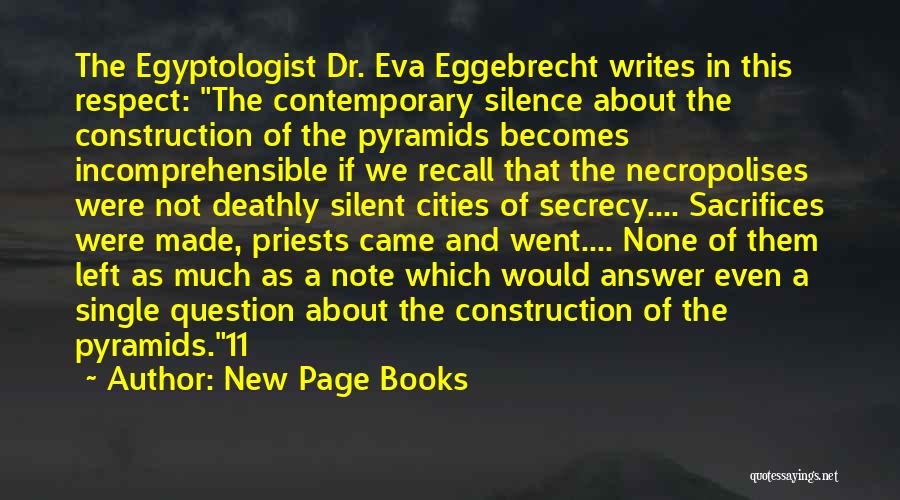 New Page Books Quotes: The Egyptologist Dr. Eva Eggebrecht Writes In This Respect: The Contemporary Silence About The Construction Of The Pyramids Becomes Incomprehensible