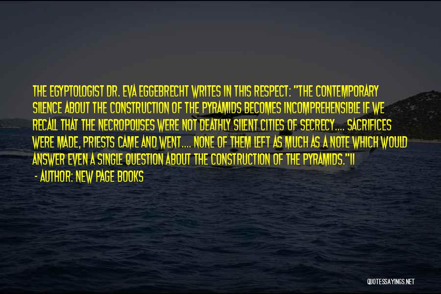 New Page Books Quotes: The Egyptologist Dr. Eva Eggebrecht Writes In This Respect: The Contemporary Silence About The Construction Of The Pyramids Becomes Incomprehensible