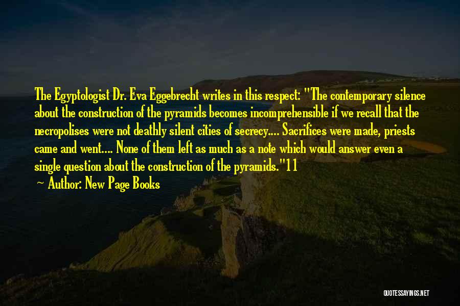 New Page Books Quotes: The Egyptologist Dr. Eva Eggebrecht Writes In This Respect: The Contemporary Silence About The Construction Of The Pyramids Becomes Incomprehensible