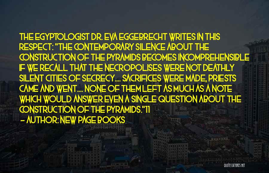 New Page Books Quotes: The Egyptologist Dr. Eva Eggebrecht Writes In This Respect: The Contemporary Silence About The Construction Of The Pyramids Becomes Incomprehensible