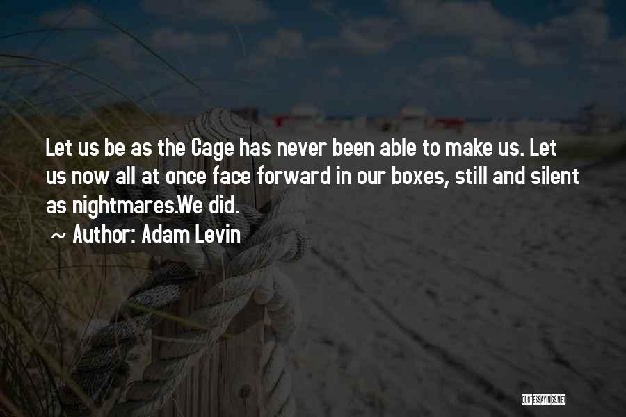 Adam Levin Quotes: Let Us Be As The Cage Has Never Been Able To Make Us. Let Us Now All At Once Face
