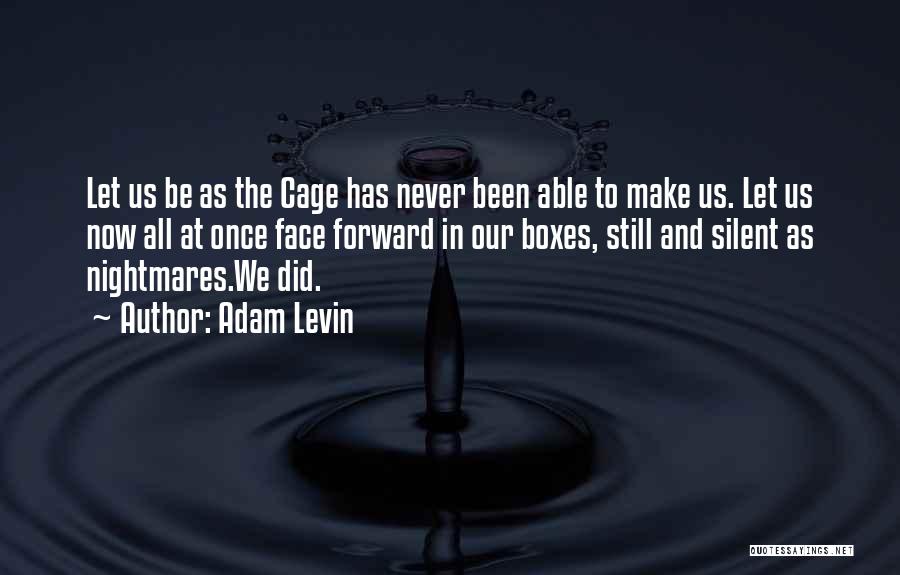 Adam Levin Quotes: Let Us Be As The Cage Has Never Been Able To Make Us. Let Us Now All At Once Face