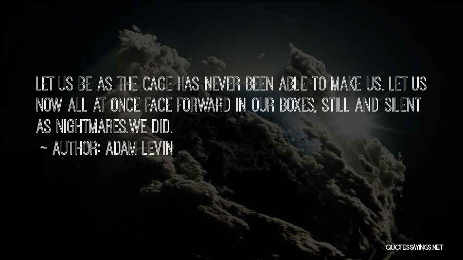 Adam Levin Quotes: Let Us Be As The Cage Has Never Been Able To Make Us. Let Us Now All At Once Face