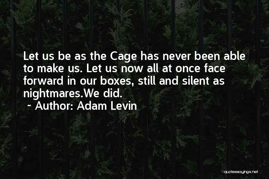 Adam Levin Quotes: Let Us Be As The Cage Has Never Been Able To Make Us. Let Us Now All At Once Face
