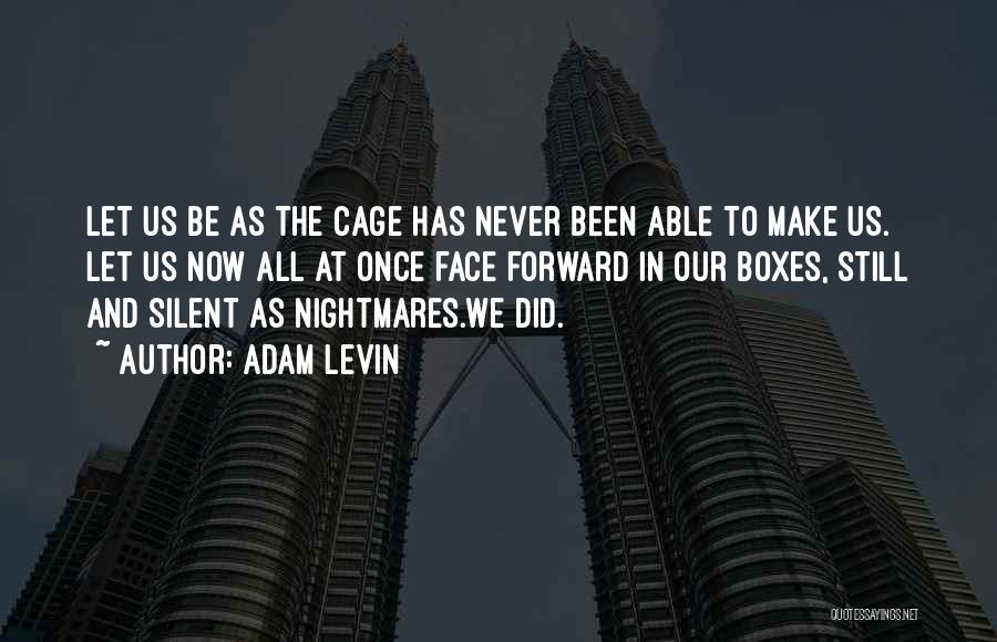 Adam Levin Quotes: Let Us Be As The Cage Has Never Been Able To Make Us. Let Us Now All At Once Face