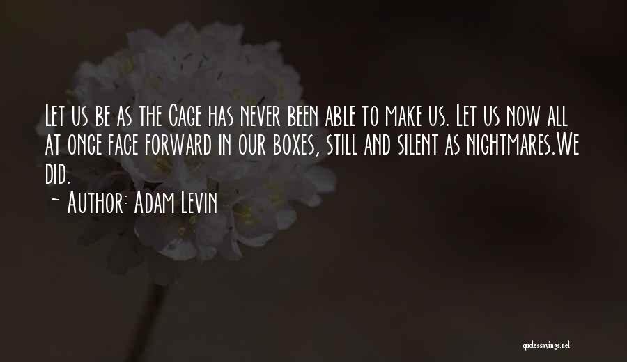 Adam Levin Quotes: Let Us Be As The Cage Has Never Been Able To Make Us. Let Us Now All At Once Face