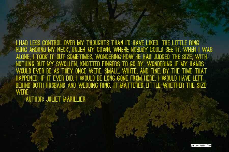Juliet Marillier Quotes: I Had Less Control Over My Thoughts Than I'd Have Liked. The Little Ring Hung Around My Neck, Under My