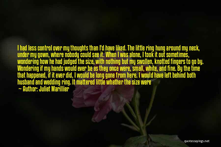 Juliet Marillier Quotes: I Had Less Control Over My Thoughts Than I'd Have Liked. The Little Ring Hung Around My Neck, Under My