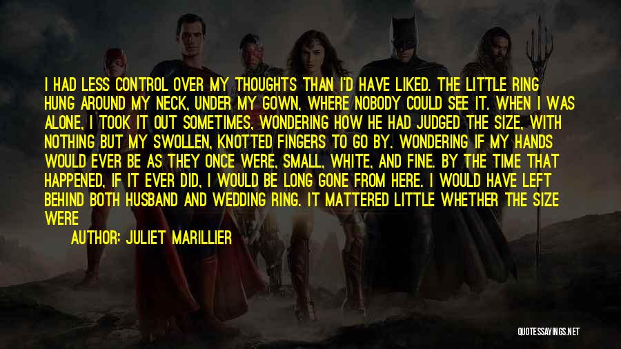 Juliet Marillier Quotes: I Had Less Control Over My Thoughts Than I'd Have Liked. The Little Ring Hung Around My Neck, Under My